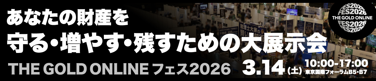 あなたの財産を守る・増やす・残すための大展示会 3.14(土) THE GOLD ONLINE フェス2026 東京国際フォーラム